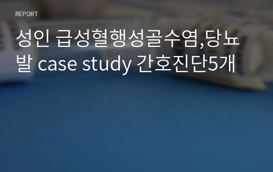 성인 급성혈행성골수염,당뇨발 case study 간호진단5개