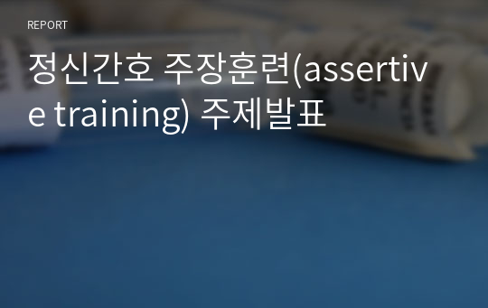 정신간호 주장훈련(assertive training) 주제발표