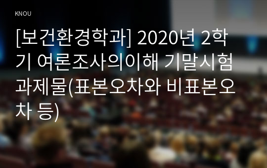 [보건환경학과] 2020년 2학기 여론조사의이해 기말시험 과제물(표본오차와 비표본오차 등)