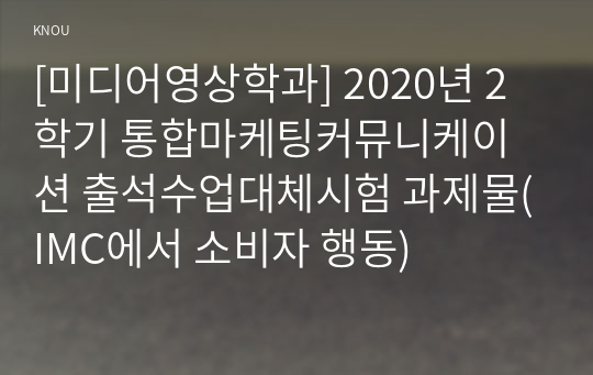 [미디어영상학과] 2020년 2학기 통합마케팅커뮤니케이션 출석수업대체시험 과제물(IMC에서 소비자 행동)