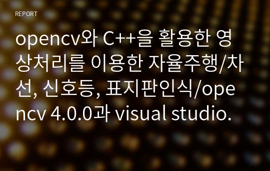 opencv와 C++을 활용한 영상처리를 이용한 자율주행/차선, 신호등, 표지판인식/opencv 4.0.0과 visual studio 2017/관련 ppt 포함/특정 사진에 맞게 코드가 제작되었으므로 본인 사진에 맞게 값을 어느 정도 수정하여야합니다.