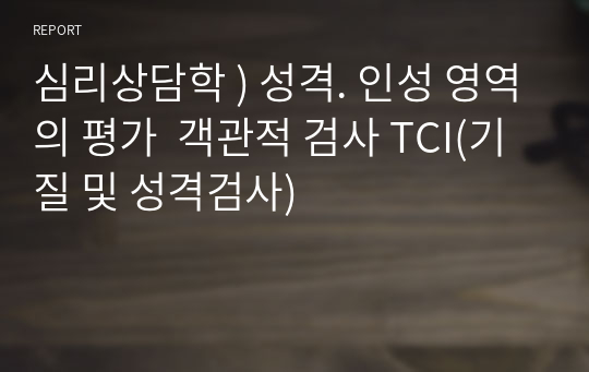 심리상담학 ) 성격. 인성 영역의 평가  객관적 검사 TCI(기질 및 성격검사)