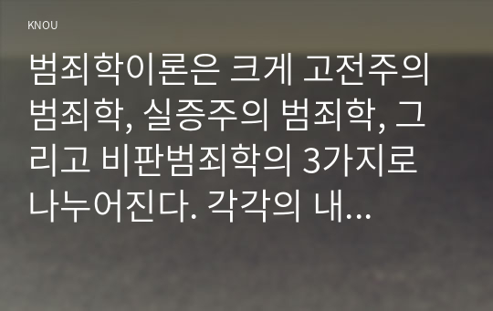 범죄학이론은 크게 고전주의 범죄학, 실증주의 범죄학, 그리고 비판범죄학의 3가지로 나누어진다. 각각의 내용을 대표적인 학자의 주장을 인용하여 요약하고, 서로의 특징을 비교하여 서술해 보시오.