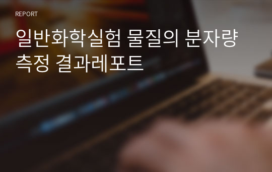 일반화학실험 물질의 분자량 측정 결과레포트