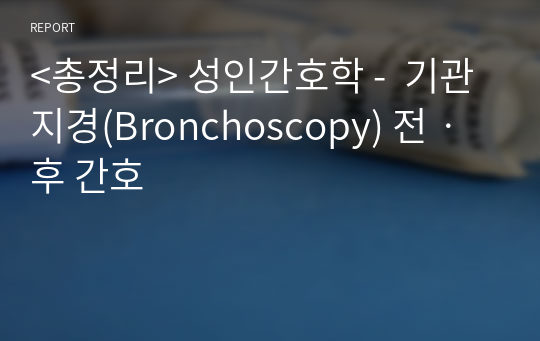 &lt;총정리&gt; 성인간호학 -  기관지경(Bronchoscopy) 전ㆍ후 간호