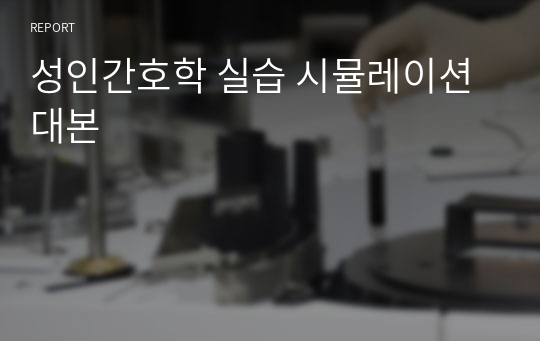 성인간호학 실습 시뮬레이션 대본