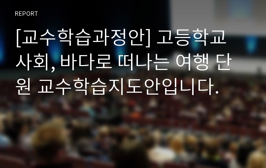 [교수학습과정안] 고등학교 사회, 바다로 떠나는 여행 단원 교수학습지도안입니다.