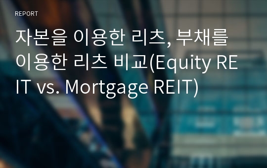 자본을 이용한 리츠, 부채를 이용한 리츠 비교(Equity REIT vs. Mortgage REIT)