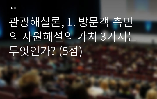 관광해설론, 1. 방문객 측면의 자원해설의 가치 3가지는 무엇인가? (5점)