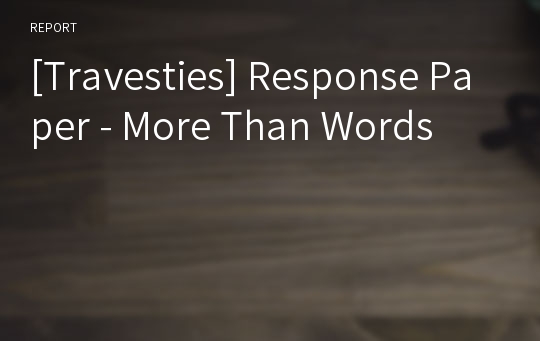 [Travesties] Response Paper - More Than Words