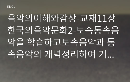 음악의이해와감상-교재11장한국의음악문화2-토속통속음악을 학습하고토속음악과 통속음악의 개념정리하여 기록하시오0k