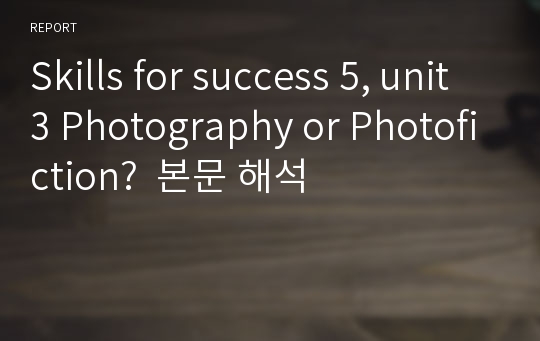 Skills for success 5, unit 3 Photography or Photofiction?  본문 해석