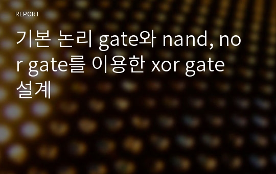 기본 논리 gate와 nand, nor gate를 이용한 xor gate 설계