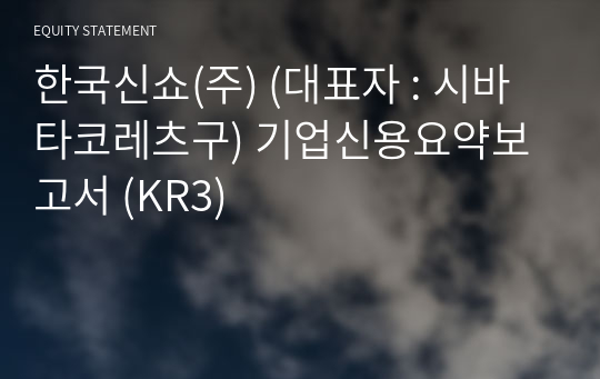 한국신쇼(주) 기업신용요약보고서 (KR3)