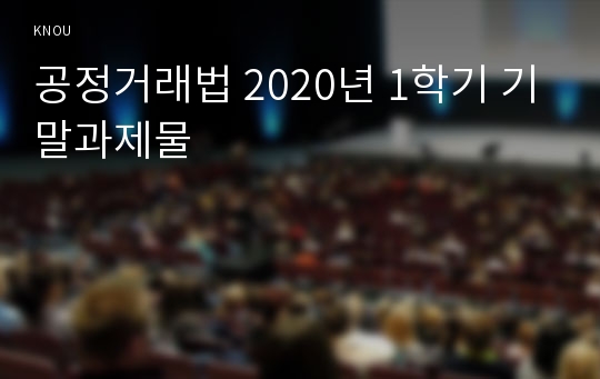 공정거래법 2020년 1학기 기말과제물