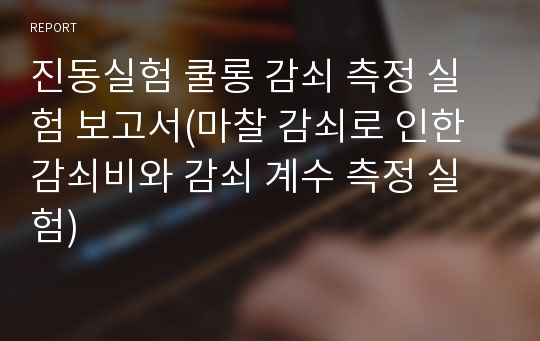 진동실험 쿨롱 감쇠 측정 실험 보고서(마찰 감쇠로 인한 감쇠비와 감쇠 계수 측정 실험)