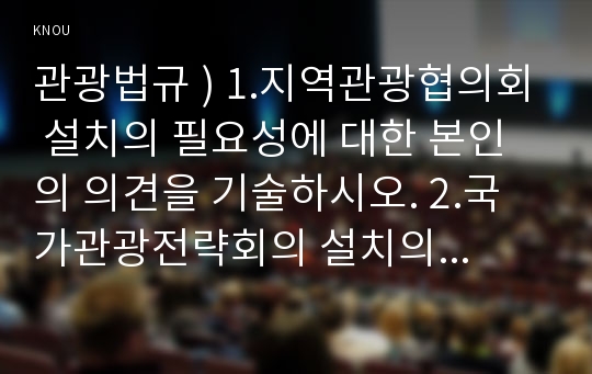 관광법규 ) 1.지역관광협의회 설치의 필요성에 대한 본인의 의견을 기술하시오. 2.국가관광전략회의 설치의 필요성에 대한 본인의 의견을 기술하시오.