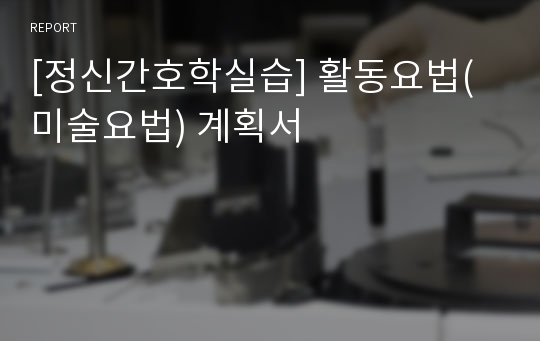 [정신간호학실습] 활동요법(미술요법) 계획서