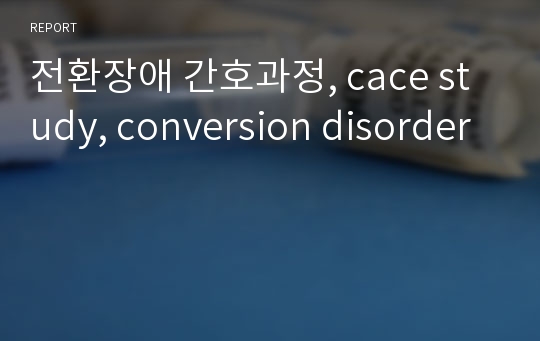 전환장애 간호과정, cace study, conversion disorder