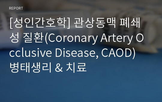[성인간호학] 관상동맥 폐쇄성 질환(Coronary Artery Occlusive Disease, CAOD) 병태생리 &amp; 치료