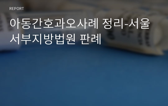 아동간호과오사례 정리-서울서부지방법원 판례
