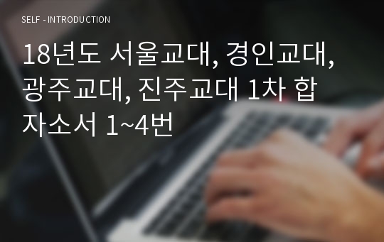 18년도 서울교대, 경인교대, 광주교대, 진주교대 1차 합 자소서 1~4번