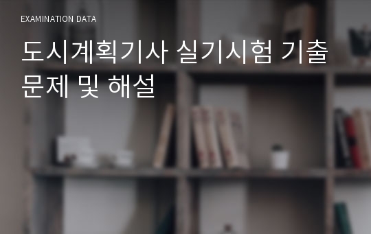 도시계획기사 실기시험 기출문제 및 해설