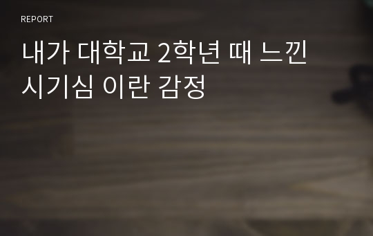 내가 대학교 2학년 때 느낀 시기심 이란 감정