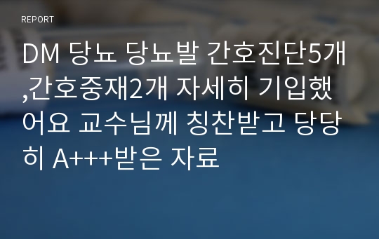 DM 당뇨 당뇨발 간호진단5개,간호중재2개 자세히 기입했어요 교수님께 칭찬받고 당당히 A+++받은 자료