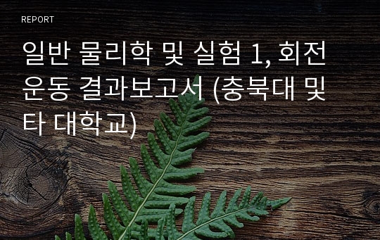 일반 물리학 및 실험 1, 회전운동 결과보고서 (충북대 및 타 대학교)