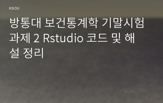 방통대 보건통계학 기말시험 과제 2 Rstudio 코드 및 해설 정리