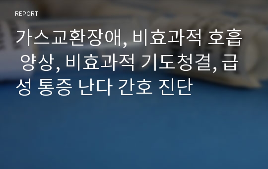 가스교환장애, 비효과적 호흡 양상, 비효과적 기도청결, 급성 통증 난다 간호 진단