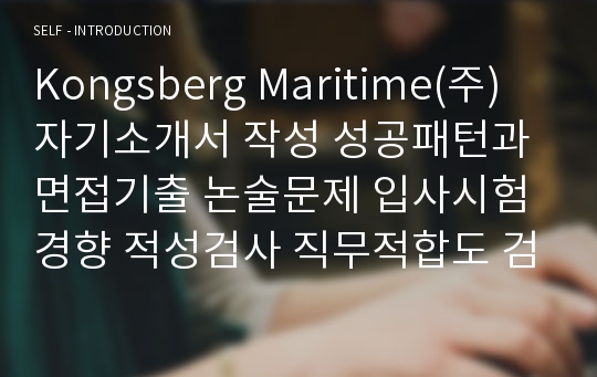 Kongsberg Maritime(주) 자기소개서 작성 성공패턴과 면접기출 논술문제 입사시험경향 적성검사 직무적합도 검사