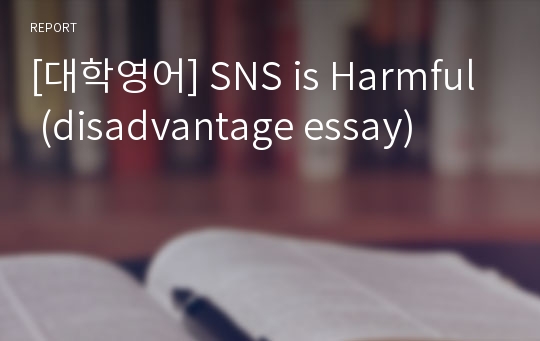 [대학영어] SNS is Harmful (disadvantage essay)