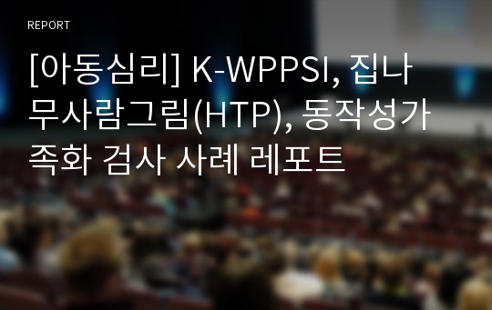 [아동심리] K-WPPSI, 집나무사람그림(HTP), 동작성가족화 검사 사례 레포트