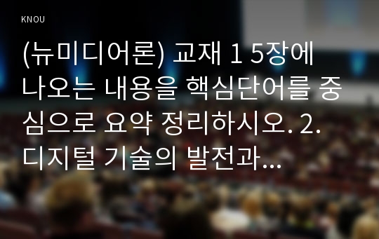 (뉴미디어론) 교재 1 5장에 나오는 내용을 핵심단어를 중심으로 요약 정리하시오. 2. 디지털 기술의 발전과 더불어 디지털 격차(Digital Divide)가 나타났다. 특히 세대 간 디지털 격차 현상이 두드러졌는데, 이에 대해서 설명하고 이를 해소할 수 있는 방안을 제시하시오.