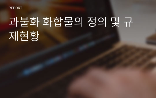 과불화 화합물의 정의 및 규제현황