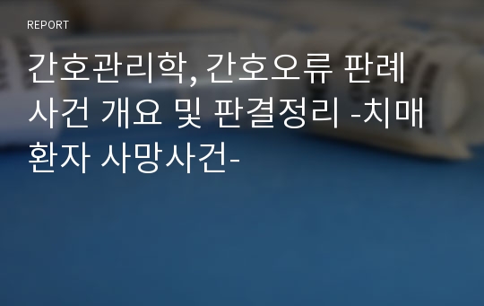 간호관리학, 간호오류 판례 사건 개요 및 판결정리 -치매환자 사망사건-