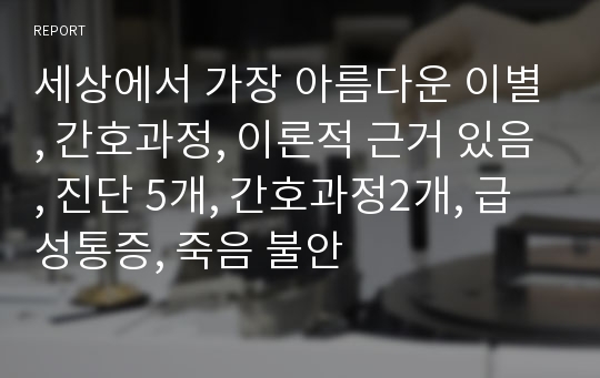 세상에서 가장 아름다운 이별, 간호과정, 이론적 근거 있음, 진단 5개, 간호과정2개, 급성통증, 죽음 불안