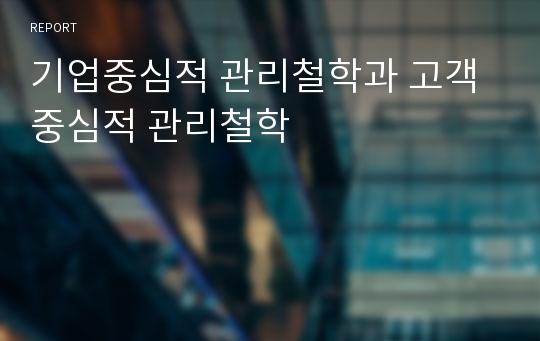 기업중심적 관리철학과 고객중심적 관리철학