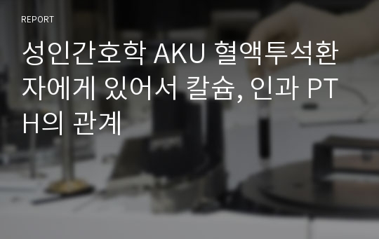 성인간호학 AKU 혈액투석환자에게 있어서 칼슘, 인과 PTH의 관계