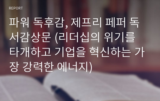 파워 독후감, 제프리 페퍼 독서감상문 (리더십의 위기를 타개하고 기업을 혁신하는 가장 강력한 에너지)