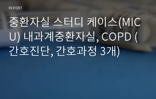 중환자실 스터디 케이스(MICU) 내과계중환자실, COPD (간호진단, 간호과정 3개)