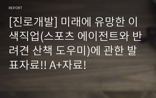 [진로개발] 미래에 유망한 이색직업(스포츠 에이전트와 반려견 산책 도우미)에 관한 발표자료!! A+자료!