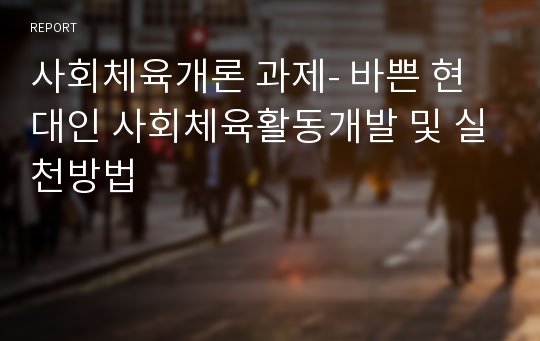 사회체육개론 과제- 바쁜 현대인 사회체육활동개발 및 실천방법