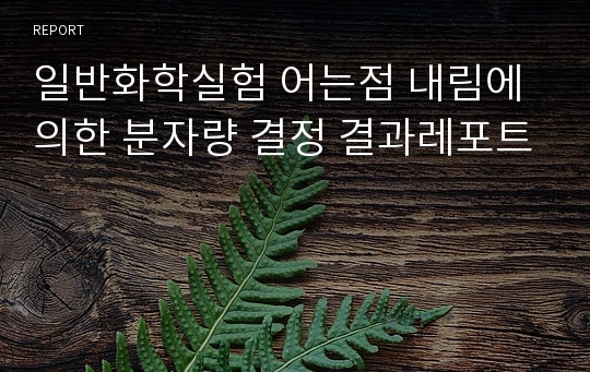 일반화학실험 어는점 내림에 의한 분자량 결정 결과레포트