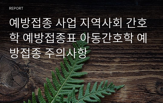 예방접종 사업 지역사회 간호학 예방접종표 아동간호학 예방접종 주의사항