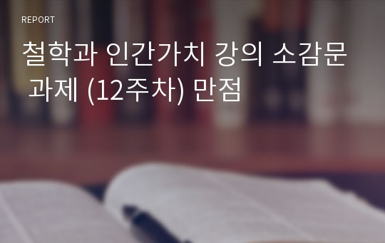 e러닝 2020-2학기 철학과 인간가치 강의 소감문 과제 (12주차) 만점 (A+)