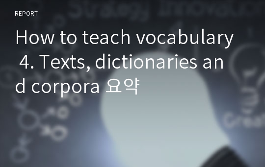 How to teach vocabulary 4. Texts, dictionaries and corpora 요약