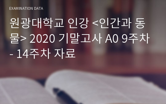 원광대학교 인강 &lt;인간과 동물&gt; 2020 기말고사 A0 9주차- 14주차 자료